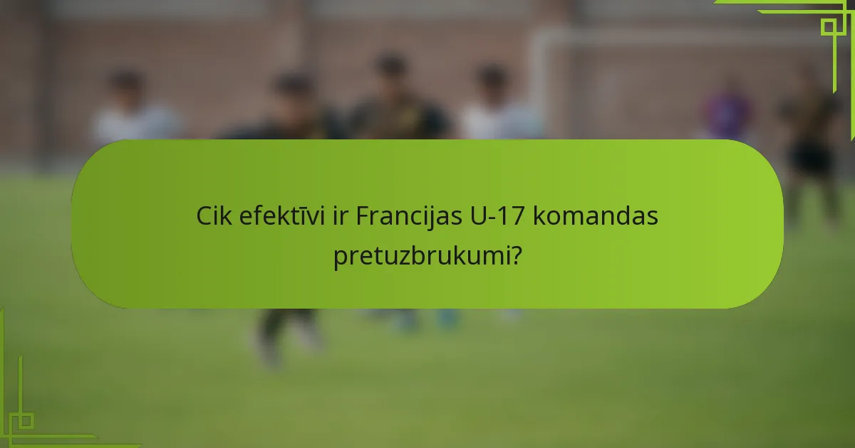 Cik efektīvi ir Francijas U-17 komandas pretuzbrukumi?