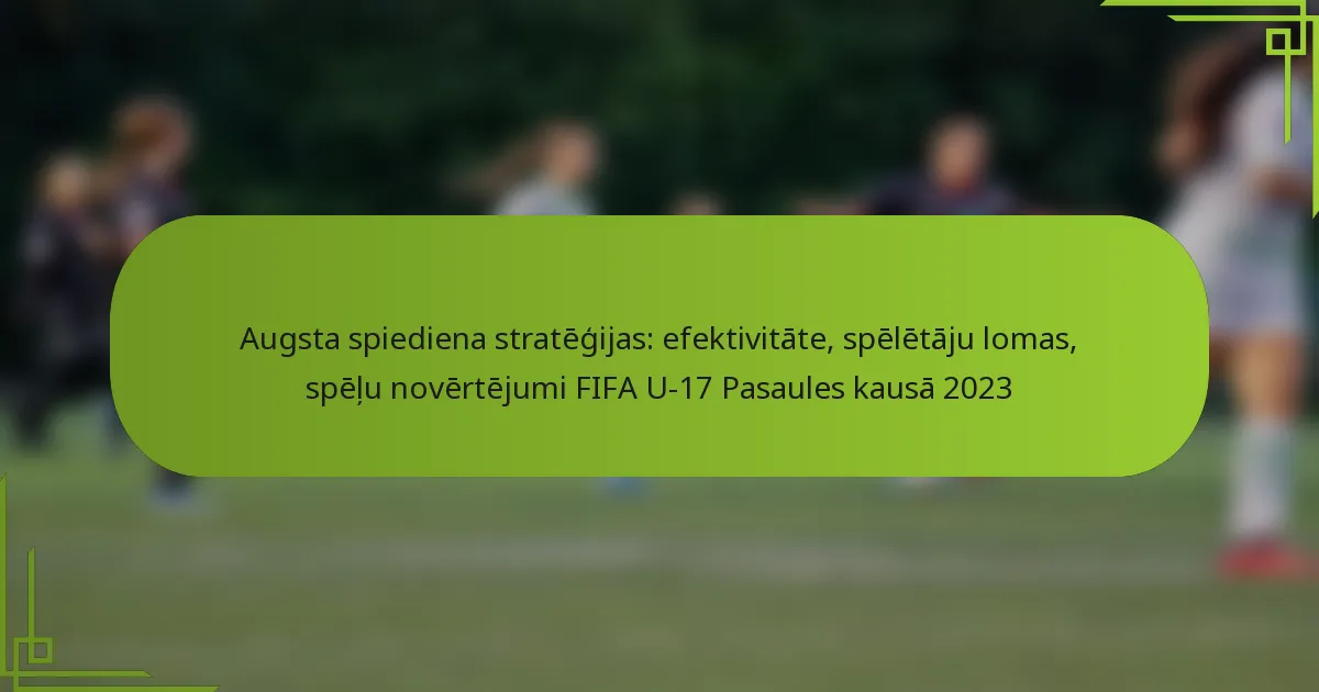 Augsta spiediena stratēģijas: efektivitāte, spēlētāju lomas, spēļu novērtējumi FIFA U-17 Pasaules kausā 2023