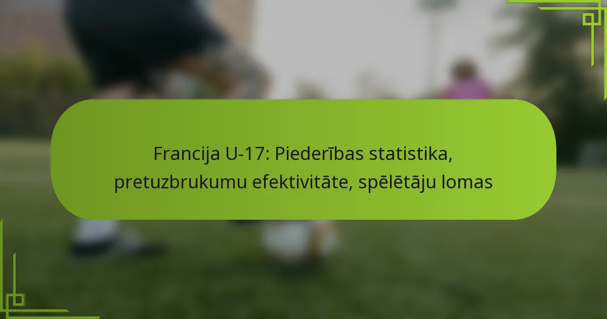 Francija U-17: Piederības statistika, pretuzbrukumu efektivitāte, spēlētāju lomas