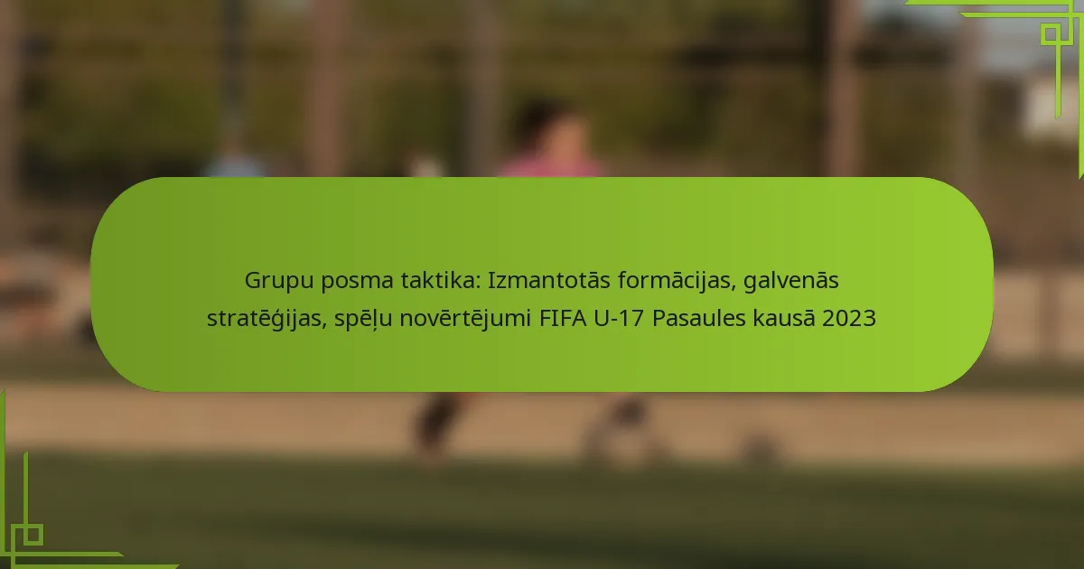 Grupu posma taktika: Izmantotās formācijas, galvenās stratēģijas, spēļu novērtējumi FIFA U-17 Pasaules kausā 2023