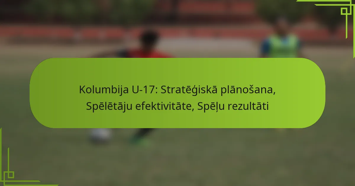 Kolumbija U-17: Stratēģiskā plānošana, Spēlētāju efektivitāte, Spēļu rezultāti