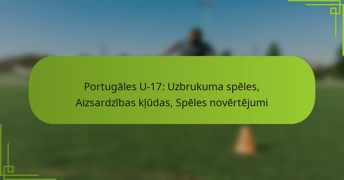 Portugāles U-17: Uzbrukuma spēles, Aizsardzības kļūdas, Spēles novērtējumi
