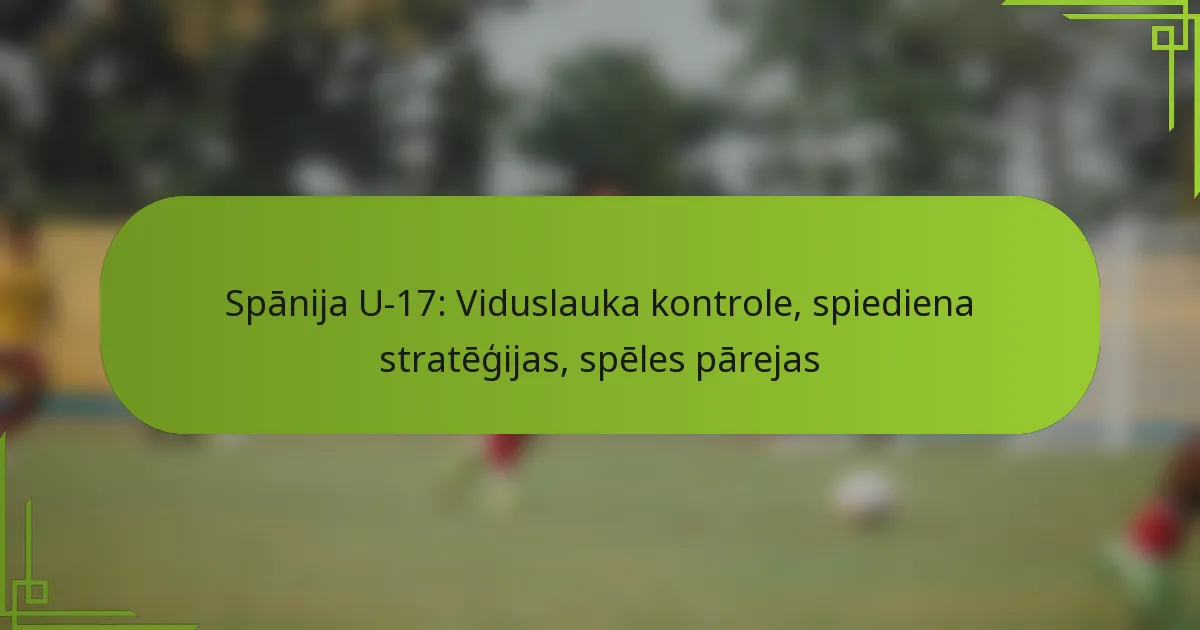Spānija U-17: Viduslauka kontrole, spiediena stratēģijas, spēles pārejas
