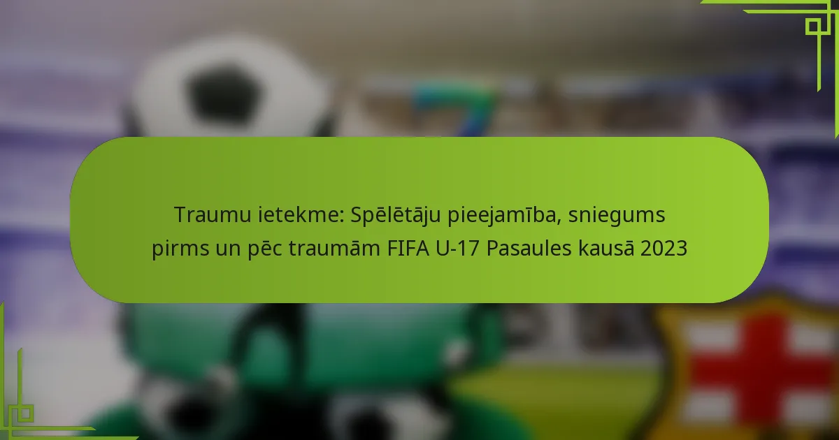 Traumu ietekme: Spēlētāju pieejamība, sniegums pirms un pēc traumām FIFA U-17 Pasaules kausā 2023