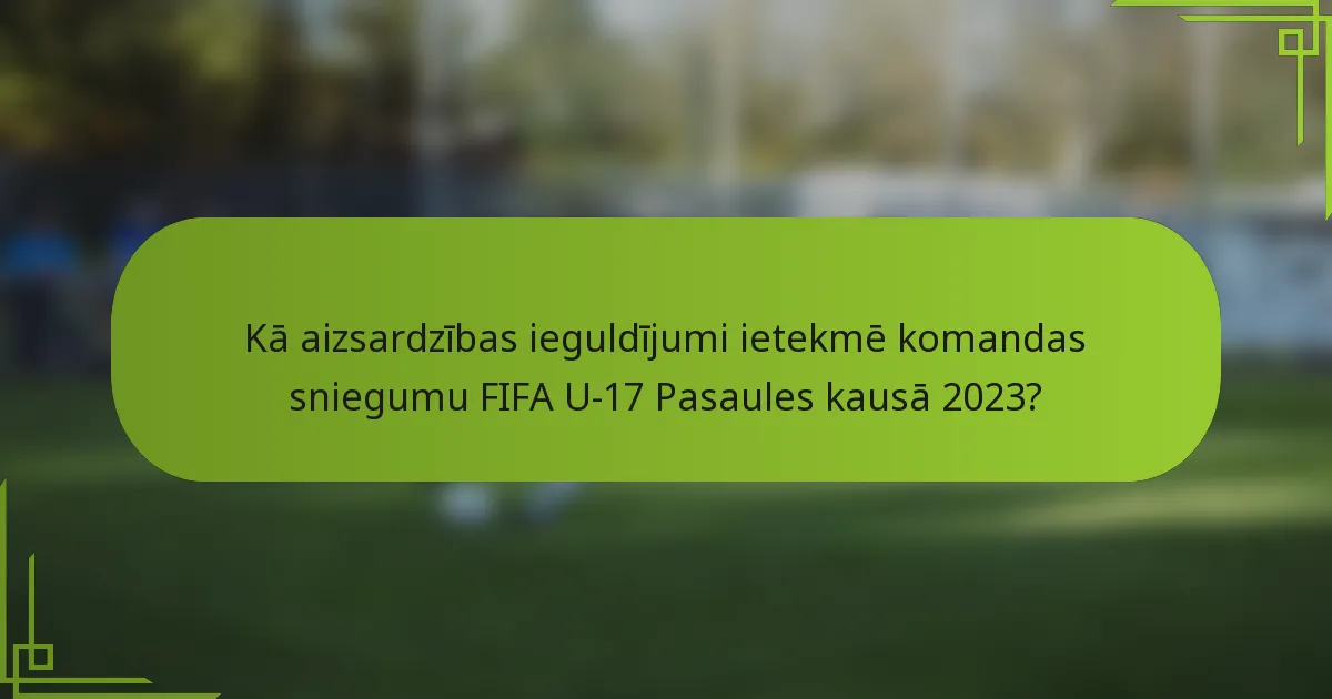 Kā aizsardzības ieguldījumi ietekmē komandas sniegumu FIFA U-17 Pasaules kausā 2023?