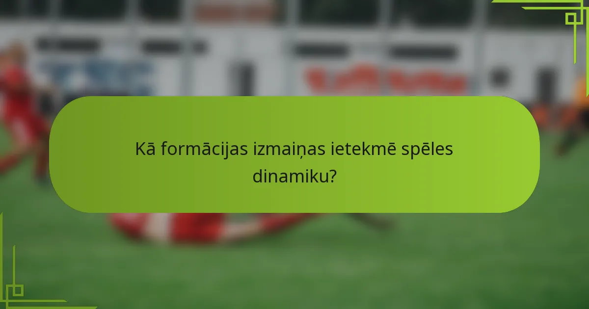 Kā formācijas izmaiņas ietekmē spēles dinamiku?