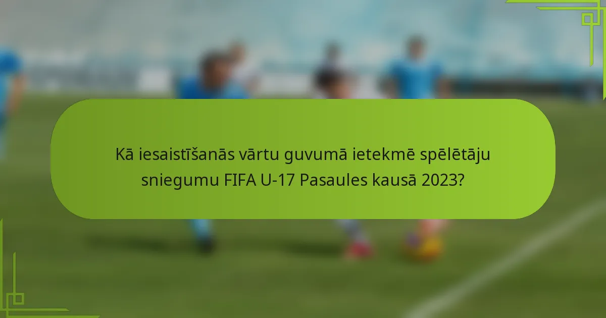 Kā iesaistīšanās vārtu guvumā ietekmē spēlētāju sniegumu FIFA U-17 Pasaules kausā 2023?