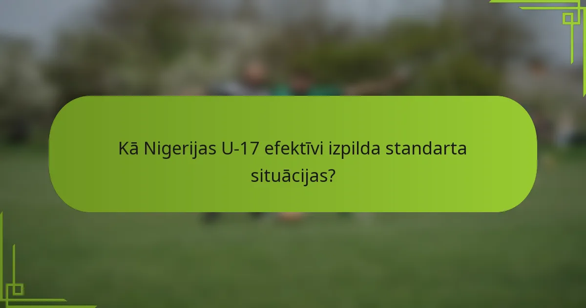 Kā Nigerijas U-17 efektīvi izpilda standarta situācijas?