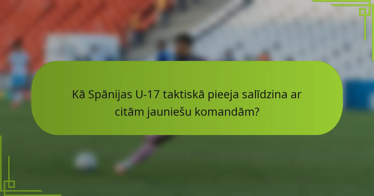 Kā Spānijas U-17 taktiskā pieeja salīdzina ar citām jauniešu komandām?