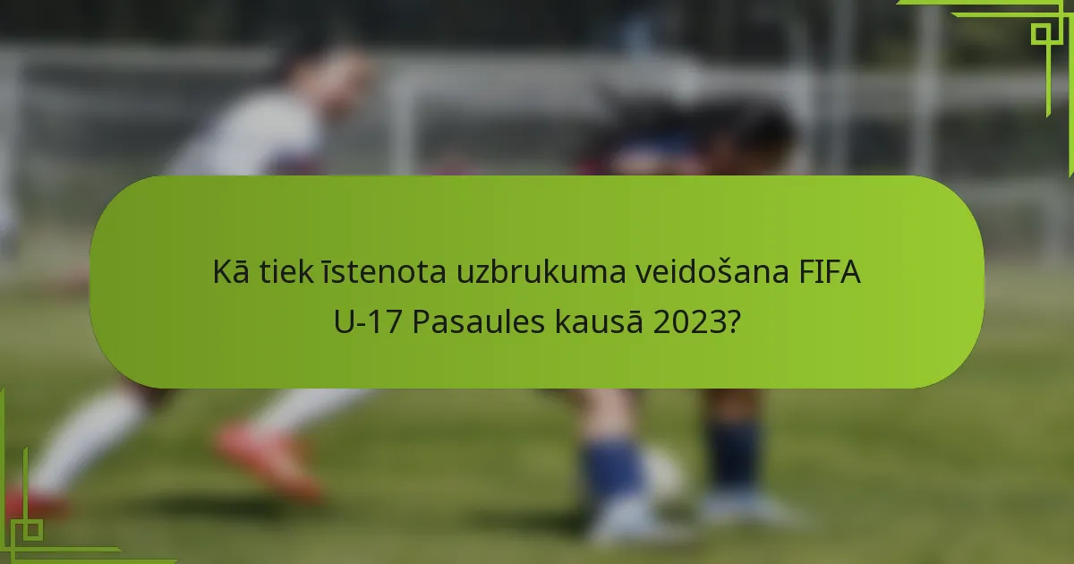 Kā tiek īstenota uzbrukuma veidošana FIFA U-17 Pasaules kausā 2023?