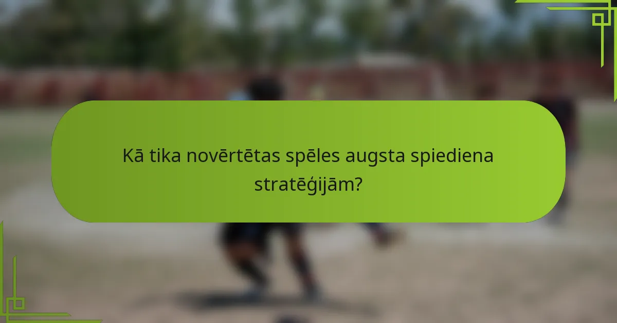 Kā tika novērtētas spēles augsta spiediena stratēģijām?