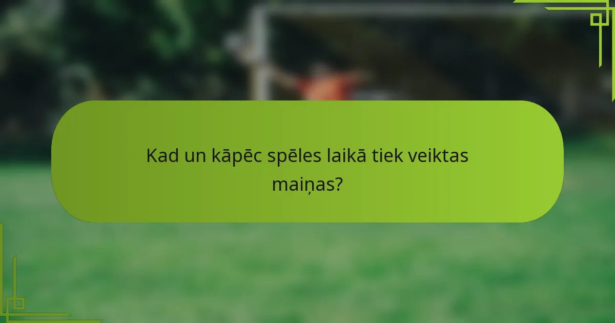 Kad un kāpēc spēles laikā tiek veiktas maiņas?