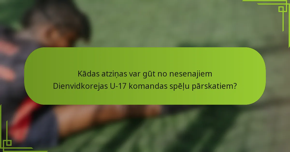 Kādas atziņas var gūt no nesenajiem Dienvidkorejas U-17 komandas spēļu pārskatiem?