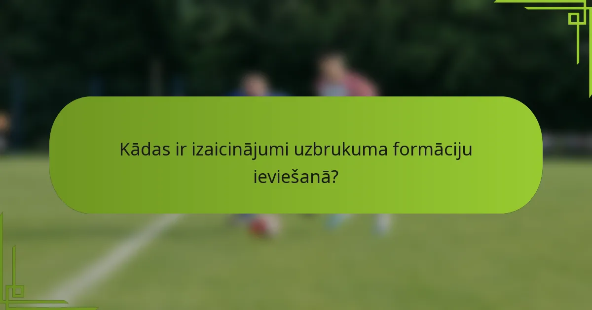 Kādas ir izaicinājumi uzbrukuma formāciju ieviešanā?