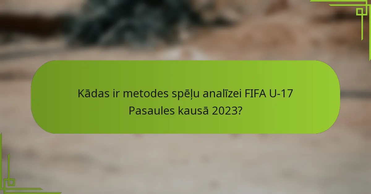 Kādas ir metodes spēļu analīzei FIFA U-17 Pasaules kausā 2023?