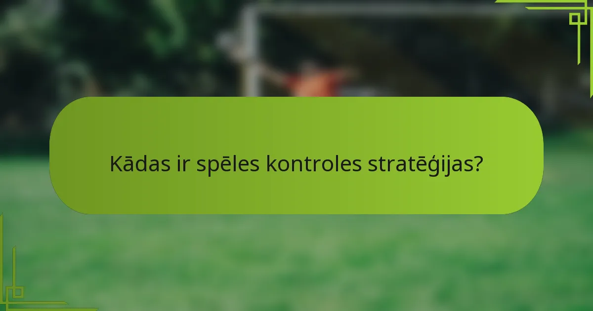Kādas ir spēles kontroles stratēģijas?