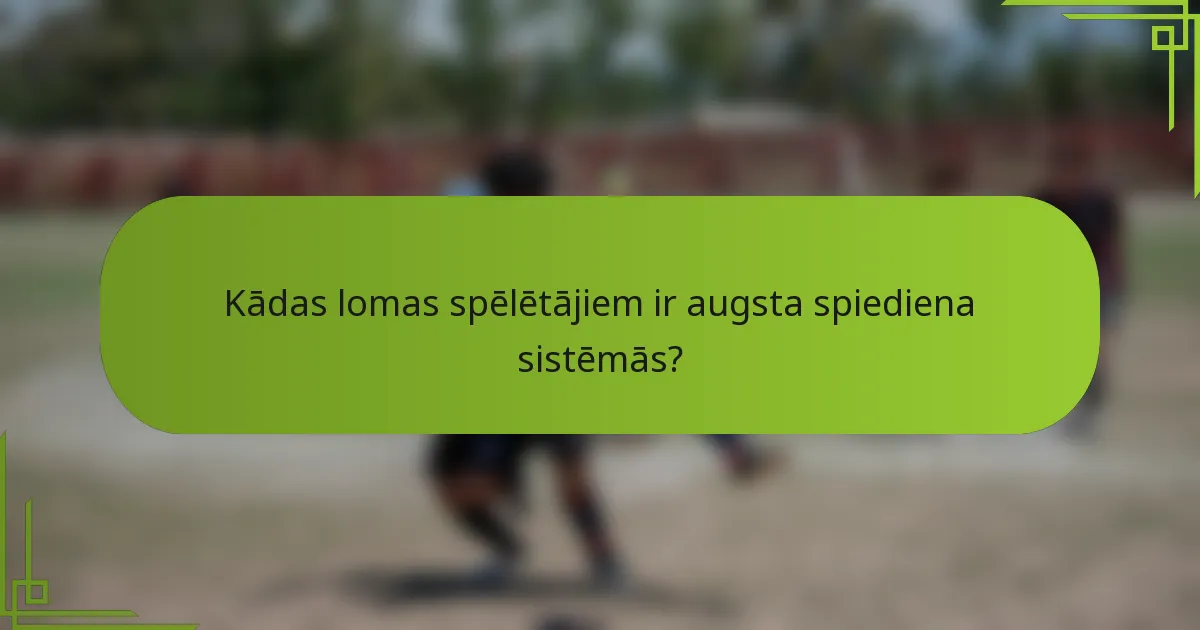 Kādas lomas spēlētājiem ir augsta spiediena sistēmās?