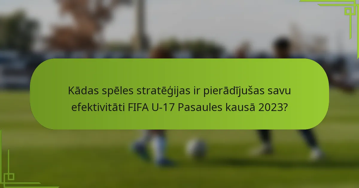Kādas spēles stratēģijas ir pierādījušas savu efektivitāti FIFA U-17 Pasaules kausā 2023?