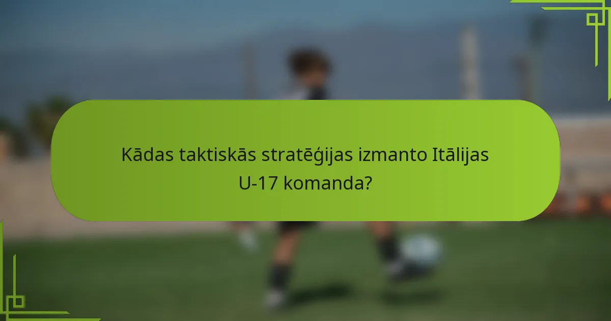 Kādas taktiskās stratēģijas izmanto Itālijas U-17 komanda?