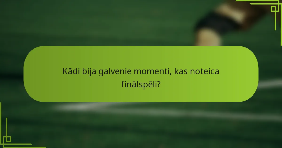 Kādi bija galvenie momenti, kas noteica finālspēli?