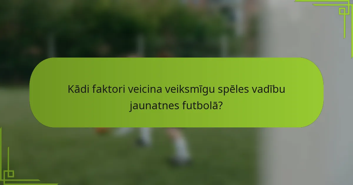 Kādi faktori veicina veiksmīgu spēles vadību jaunatnes futbolā?
