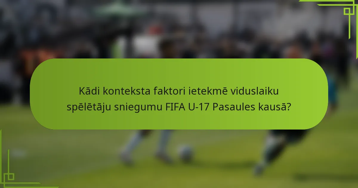 Kādi konteksta faktori ietekmē viduslaiku spēlētāju sniegumu FIFA U-17 Pasaules kausā?