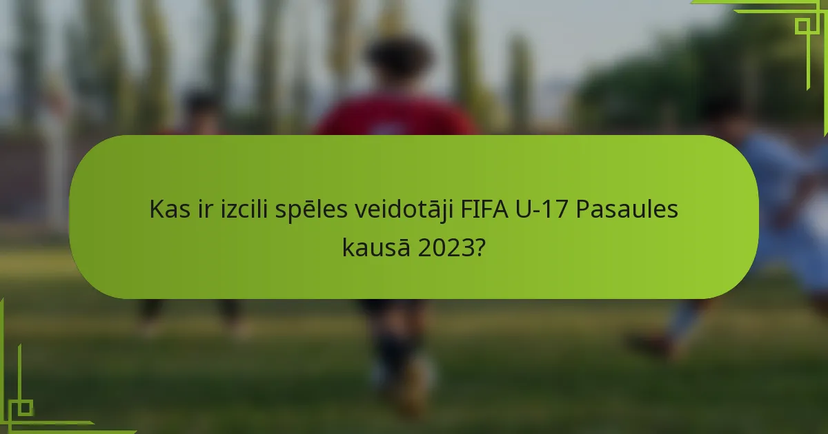 Kas ir izcili spēles veidotāji FIFA U-17 Pasaules kausā 2023?