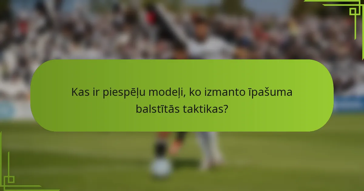 Kas ir piespēļu modeļi, ko izmanto īpašuma balstītās taktikas?