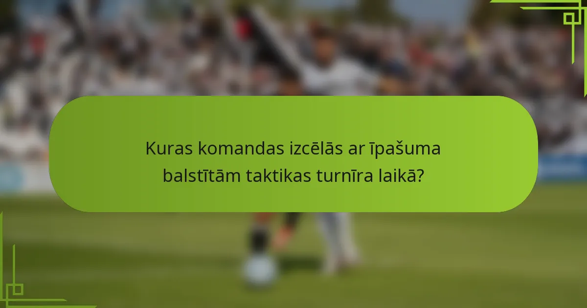 Kuras komandas izcēlās ar īpašuma balstītām taktikas turnīra laikā?